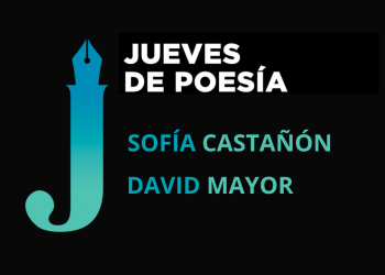 <i>19 de octubre (19h) </i><b><br>SOFÍA CASTAÑÓN Y DAVID MAYOR </b><br>Jueves de Poesía <br>POESÍA- Entrada Libre