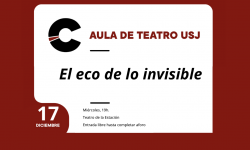<i>17 de diciembre (19h)</i><b><br>AULA DE TEATRO DE LA UNIVERSIDAD SAN JORGE </b><br>El eco de lo invisible <br> Muestra de alumnos <br>TEATRO- Entrada Libre